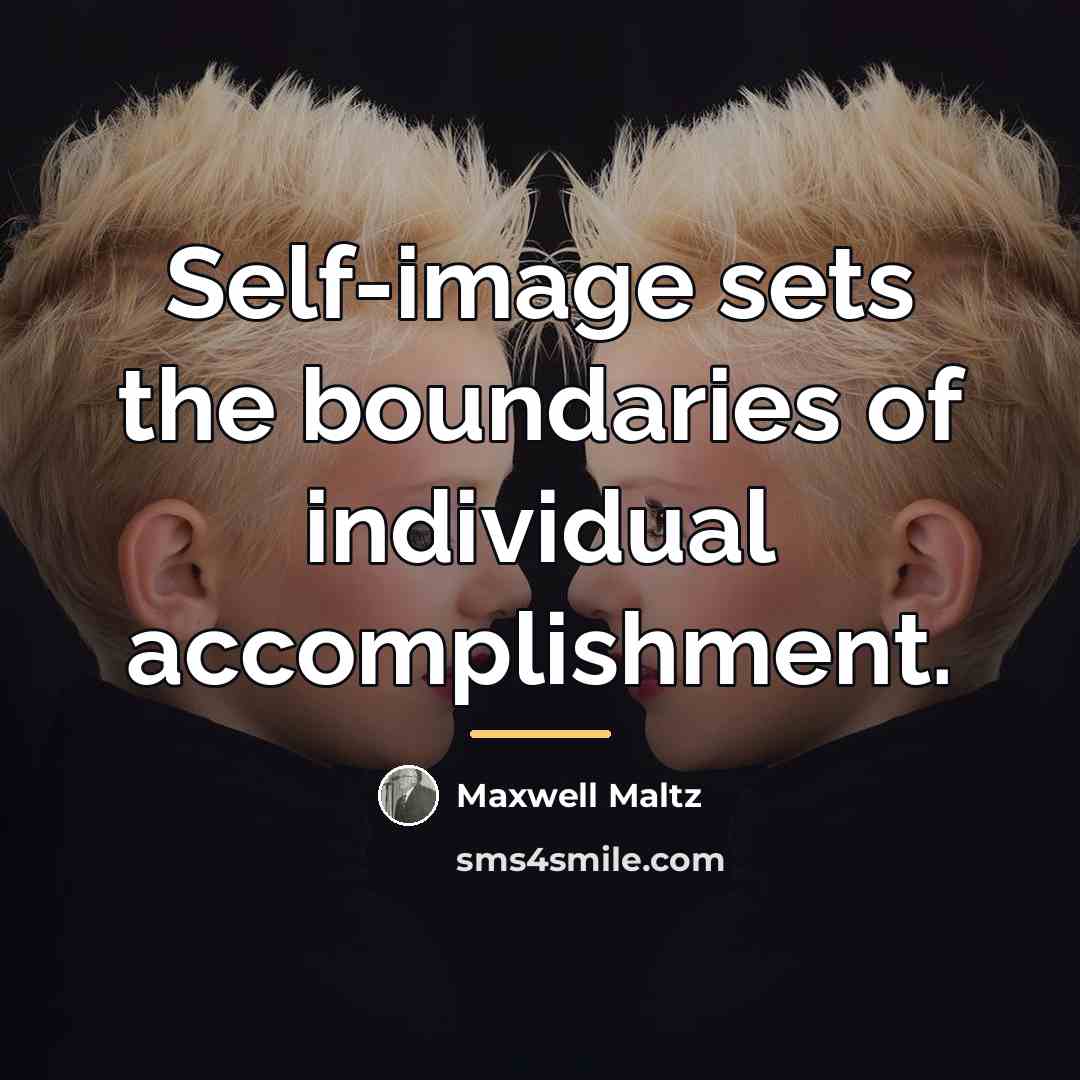 “Self-image sets the boundaries of individual accomplishment.…” quote by Maxwell Maltz