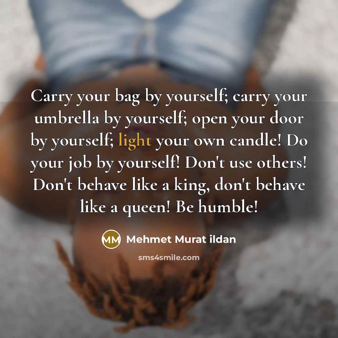 “Carry your bag by yourself; carry your umbrella by yourself;…” quote by Mehmet Murat Ildan
