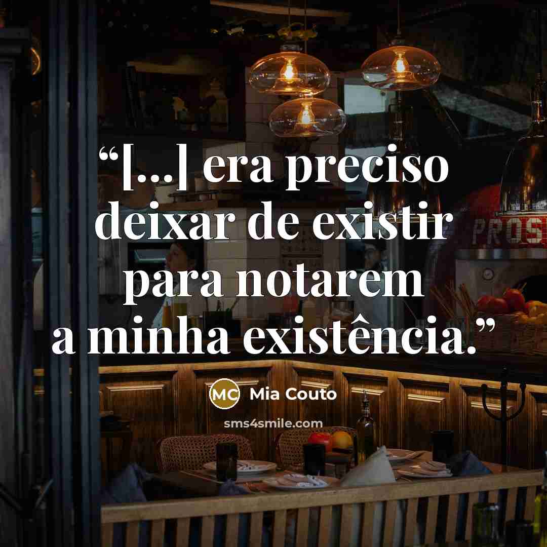 “[...] era preciso deixar de existir para notarem a minha existência.” quote by Mia Couto