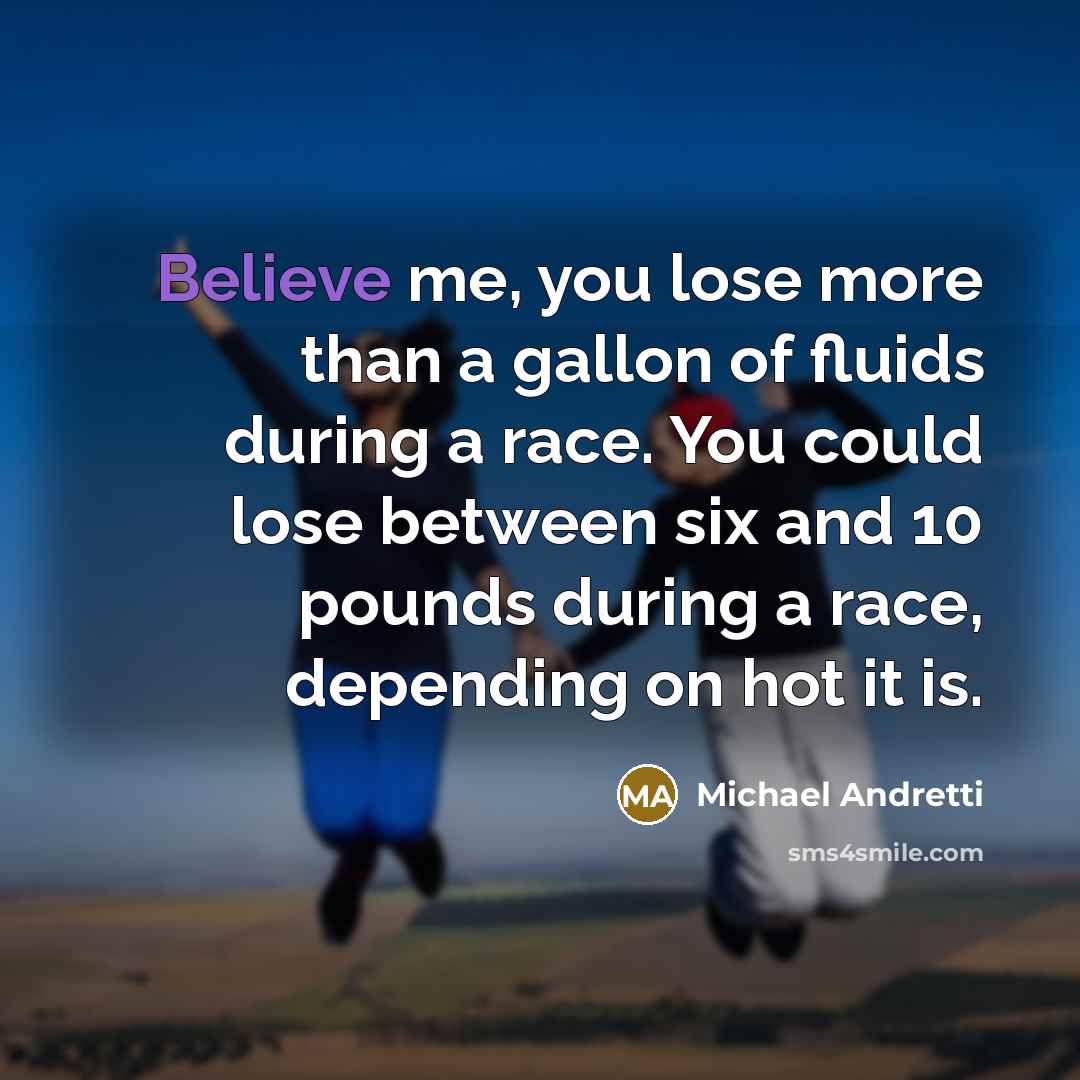 “Believe me, you lose more than a gallon of fluids…” quote by Michael Andretti