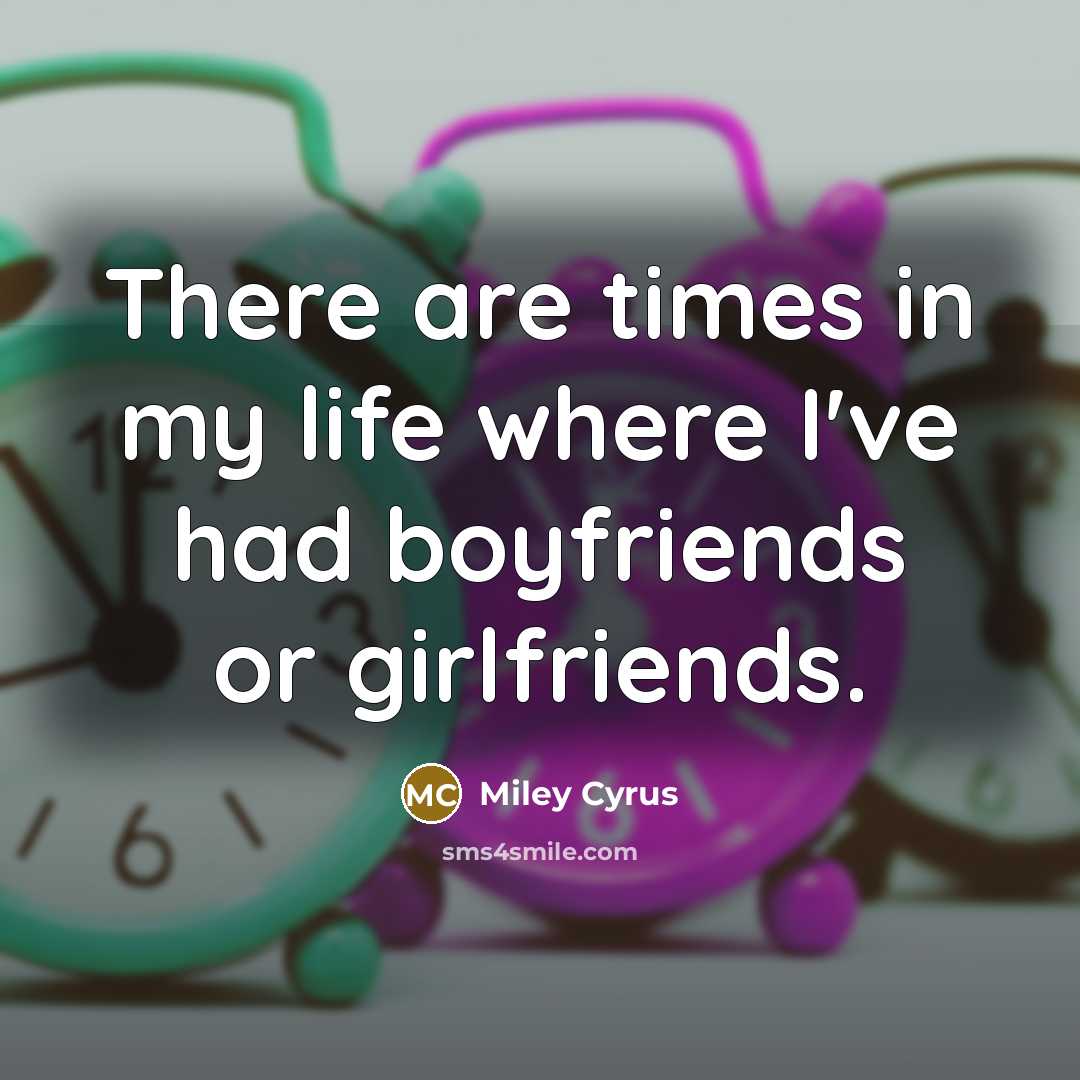 “There are times in my life where I've had boyfriends…” quote by Miley Cyrus