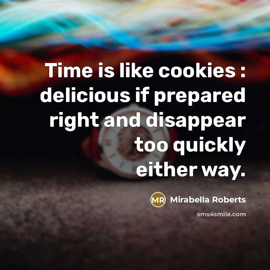 “Time is like cookies : delicious if prepared right and…” quote by Mirabella Roberts