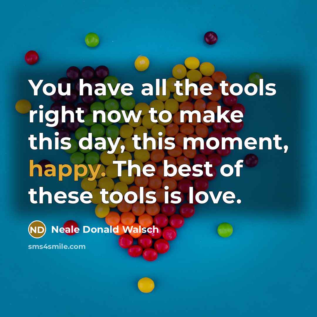 “You have all the tools right now to make this…” quote by Neale Donald Walsch