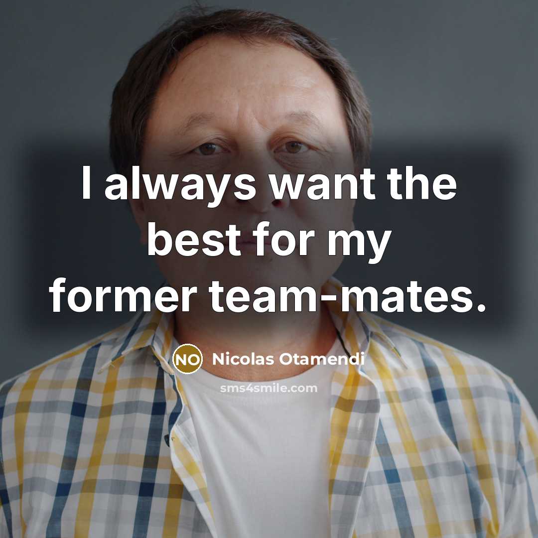 “I always want the best for my former team-mates.…” quote by Nicolas Otamendi