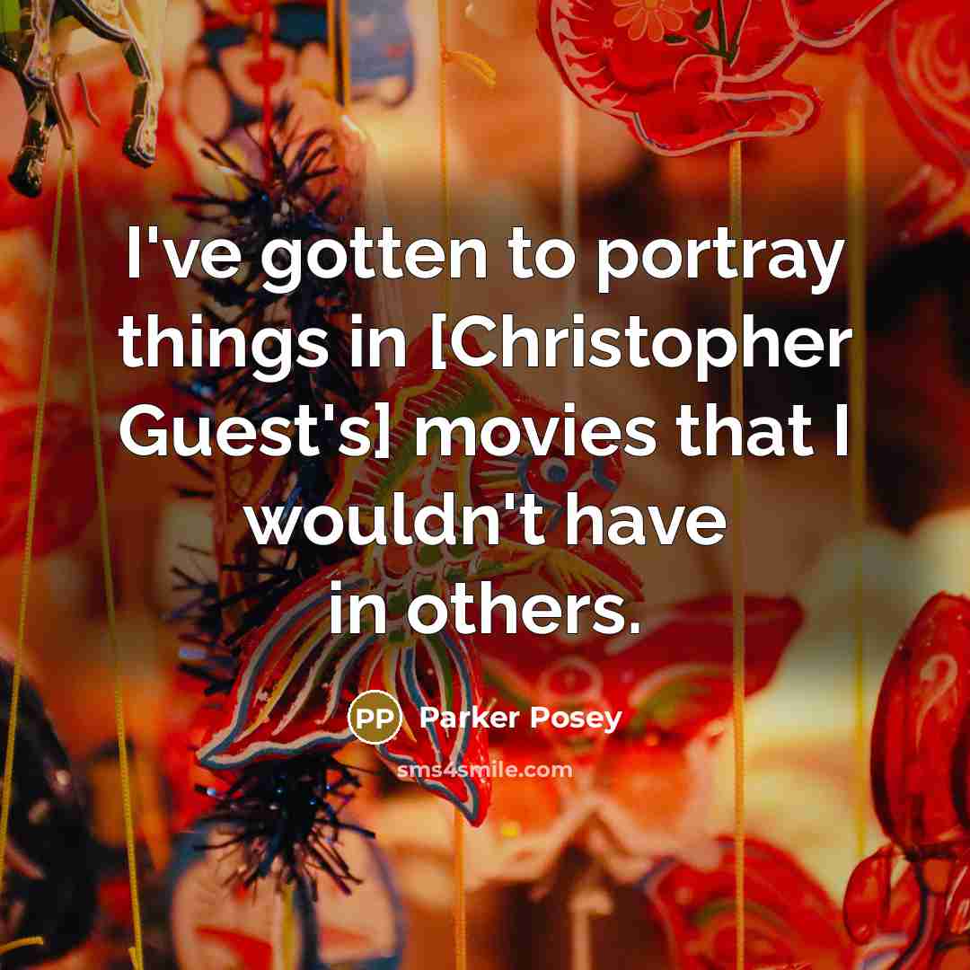 “I've gotten to portray things in [Christopher Guest's] movies that…” quote by Parker Posey