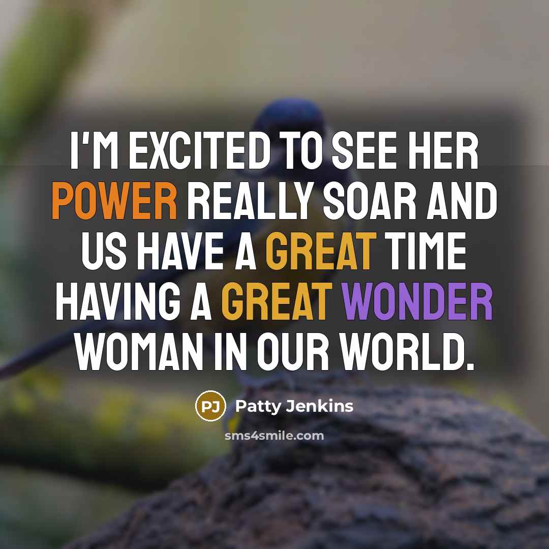 “I'm excited to see her power really soar and us…” quote by Patty Jenkins