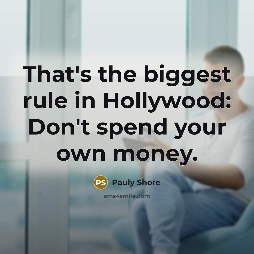 “That's the biggest rule in Hollywood: Don't spend your own…” quote by Pauly Shore