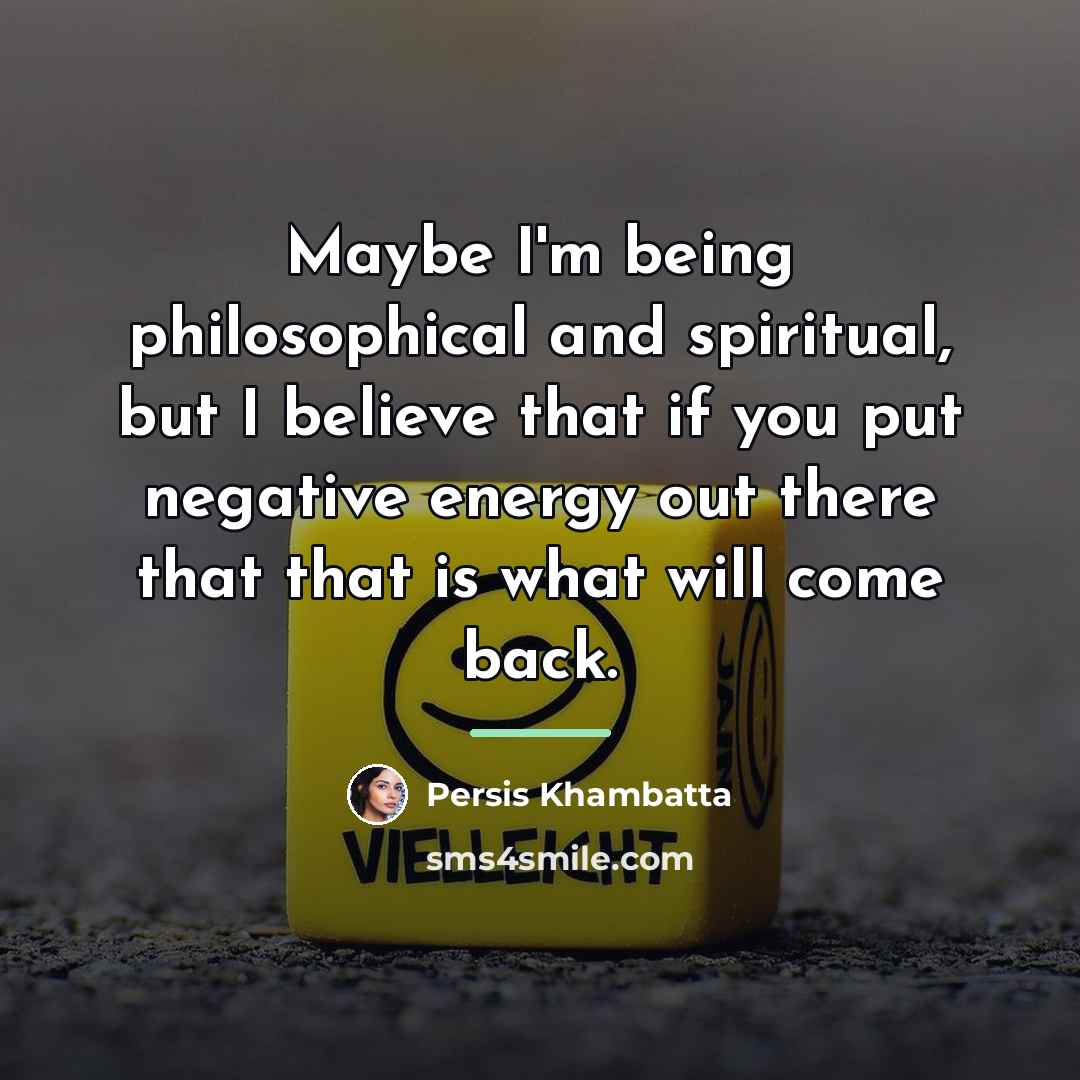 “Maybe I'm being philosophical and spiritual, but I believe that…” quote by Persis Khambatta