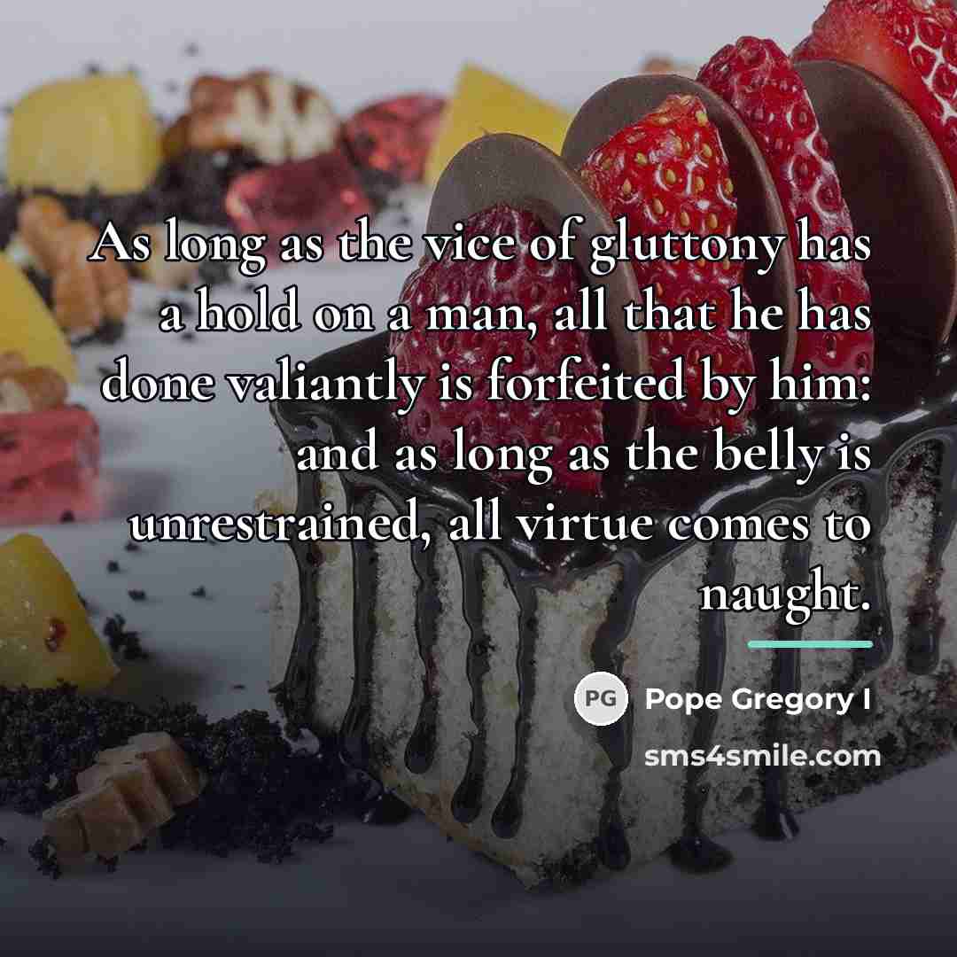 “As long as the vice of gluttony has a hold…” quote by Pope Gregory I