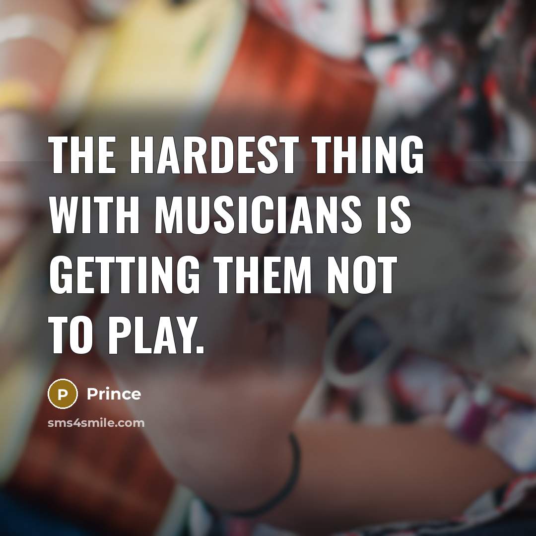 “The hardest thing with musicians is getting them not to…” quote by Prince