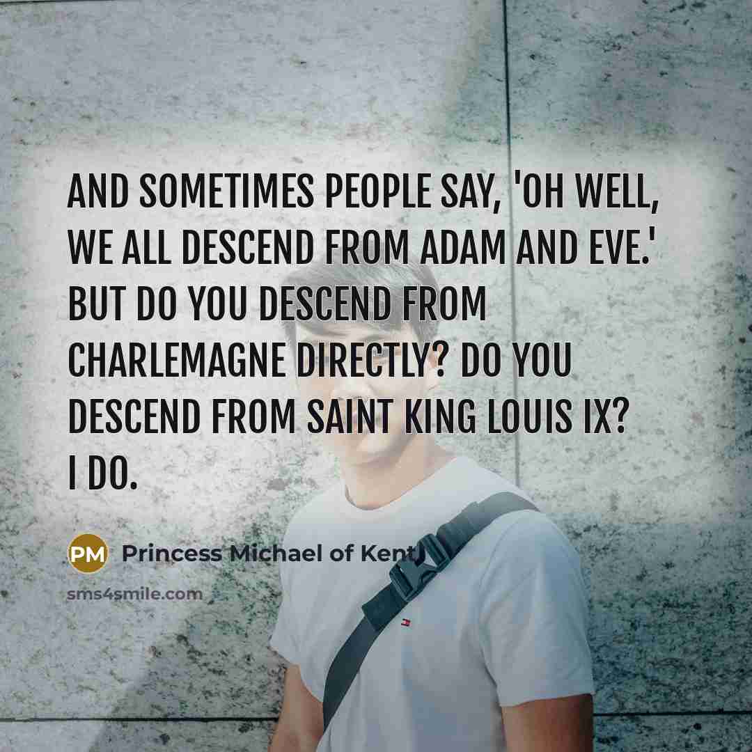 “And sometimes people say, 'Oh well, we all descend from…” quote by Princess Michael of Kent