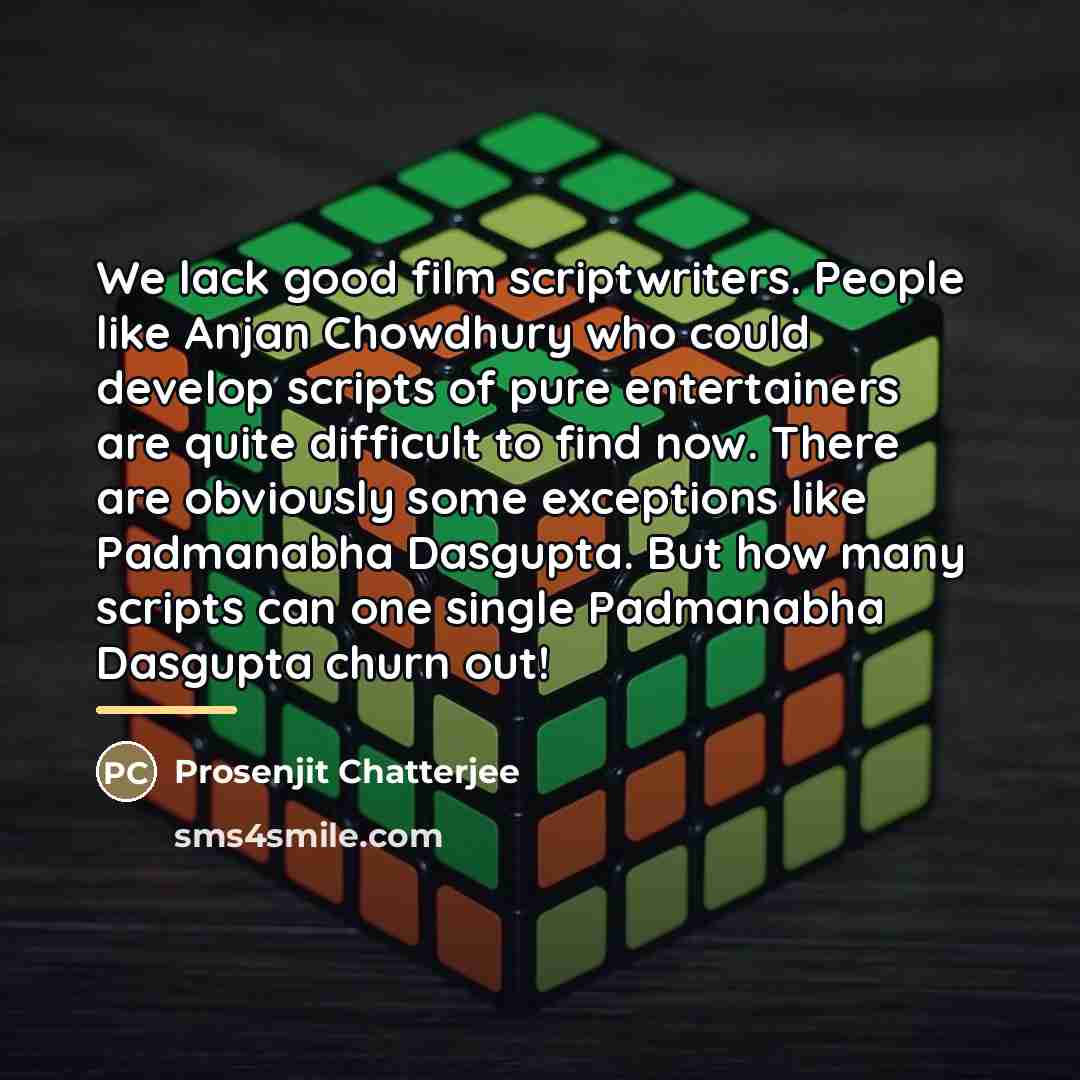 “We lack good film scriptwriters. People like Anjan Chowdhury who…” quote by Prosenjit Chatterjee