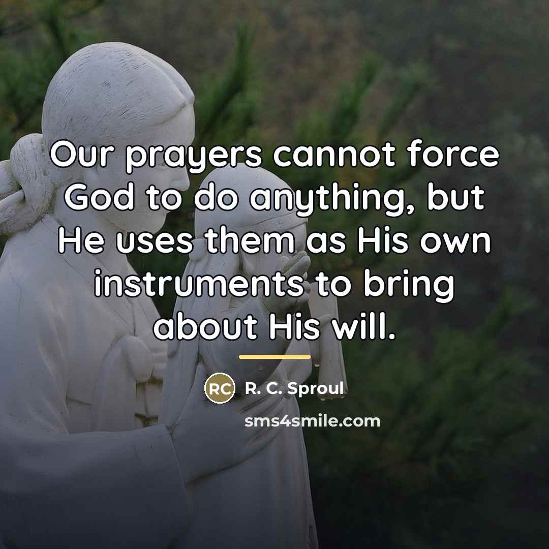 “Our prayers cannot force God to do anything, but He…” quote by R. C. Sproul