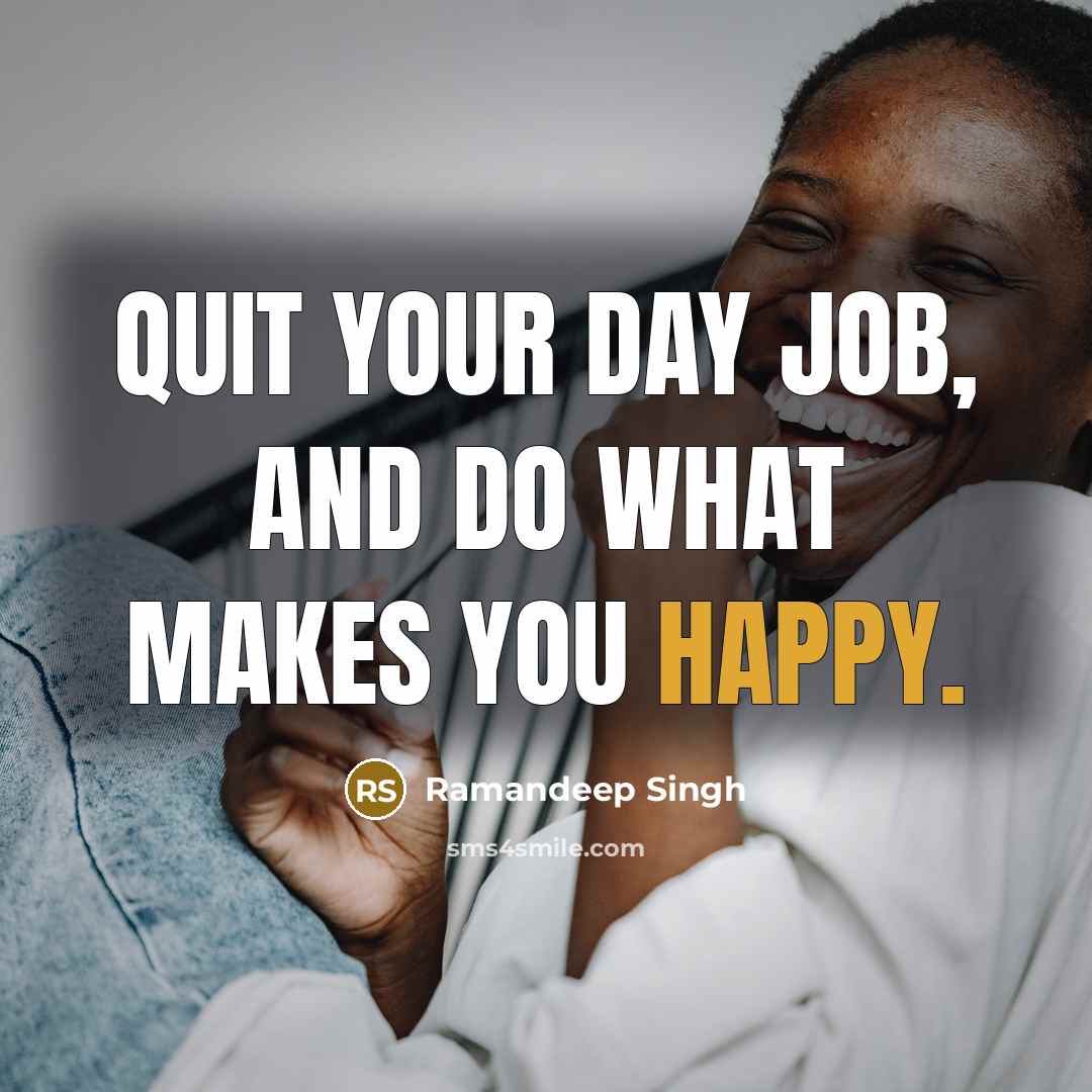 “Quit your day job, and do what makes you happy.…” quote by Ramandeep Singh