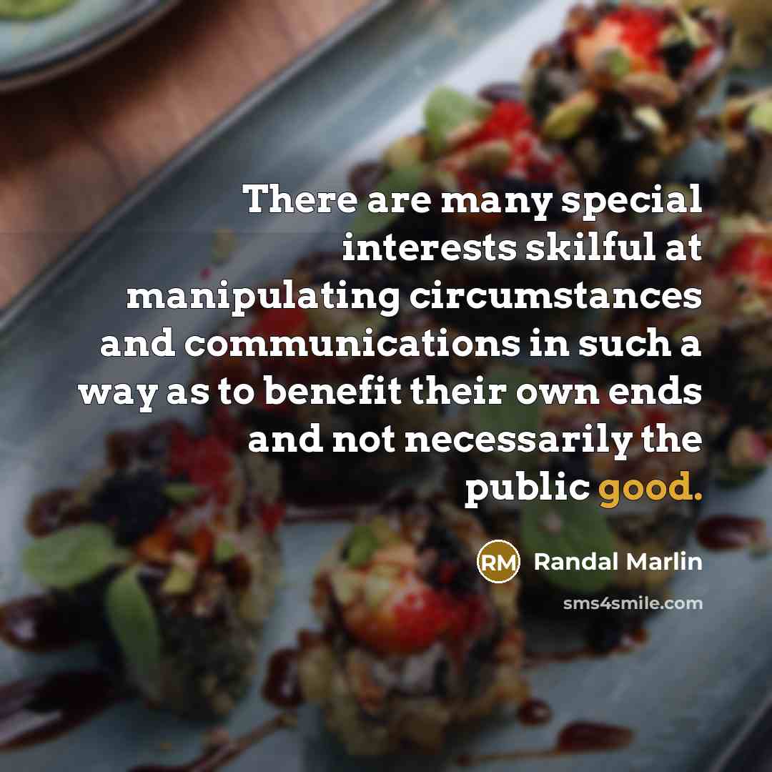 “There are many special interests skilful at manipulating circumstances and…” quote by Randal Marlin