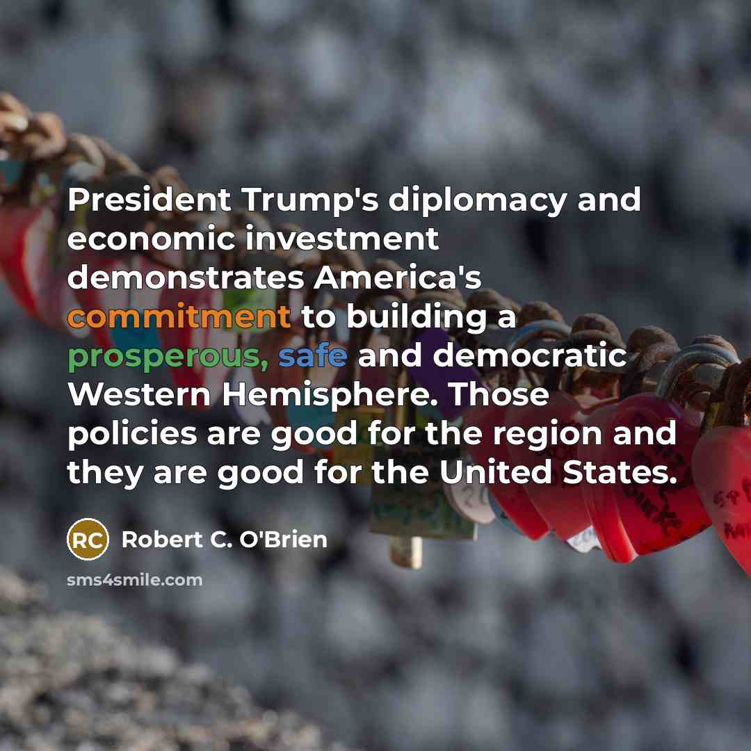 “President Trump's diplomacy and economic investment demonstrates America's commitment to…” quote by Robert C. O'Brien