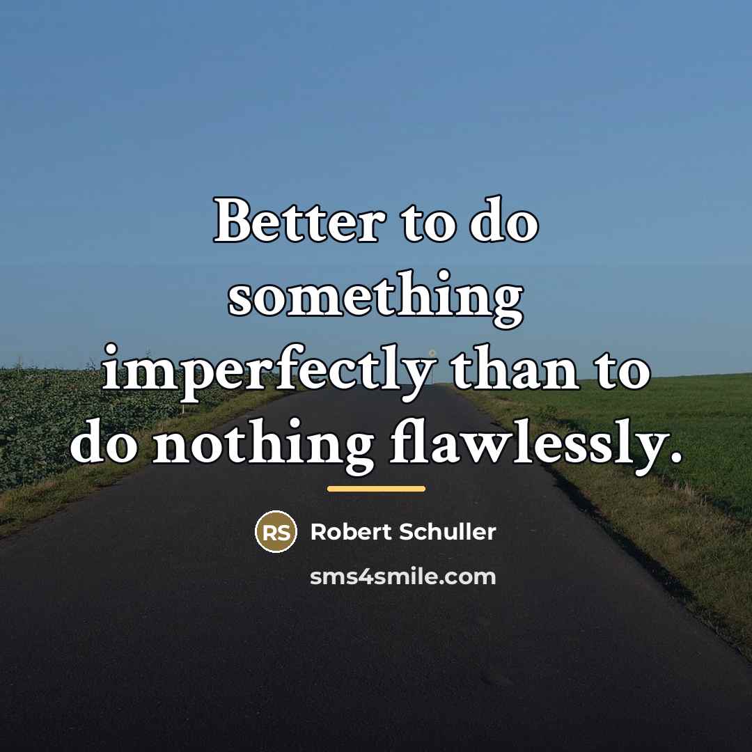 “Better to do something imperfectly than to do nothing flawlessly.…” quote by Robert Schuller
