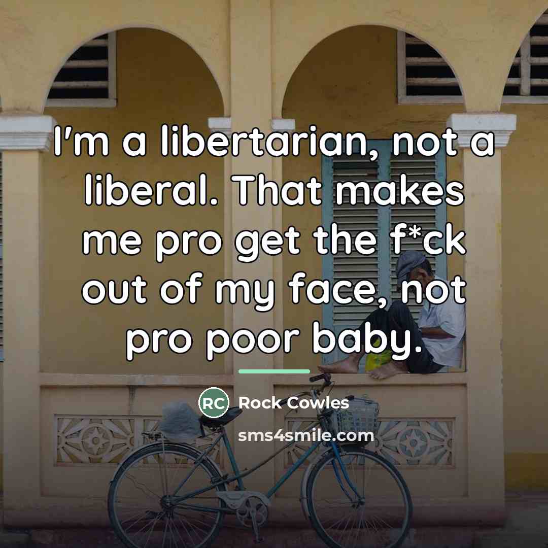 “I'm a libertarian, not a liberal. That makes me pro…” quote by Rock Cowles