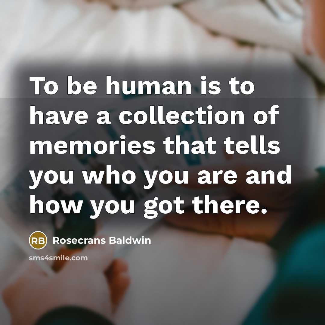 “To be human is to have a collection of memories…” quote by Rosecrans Baldwin