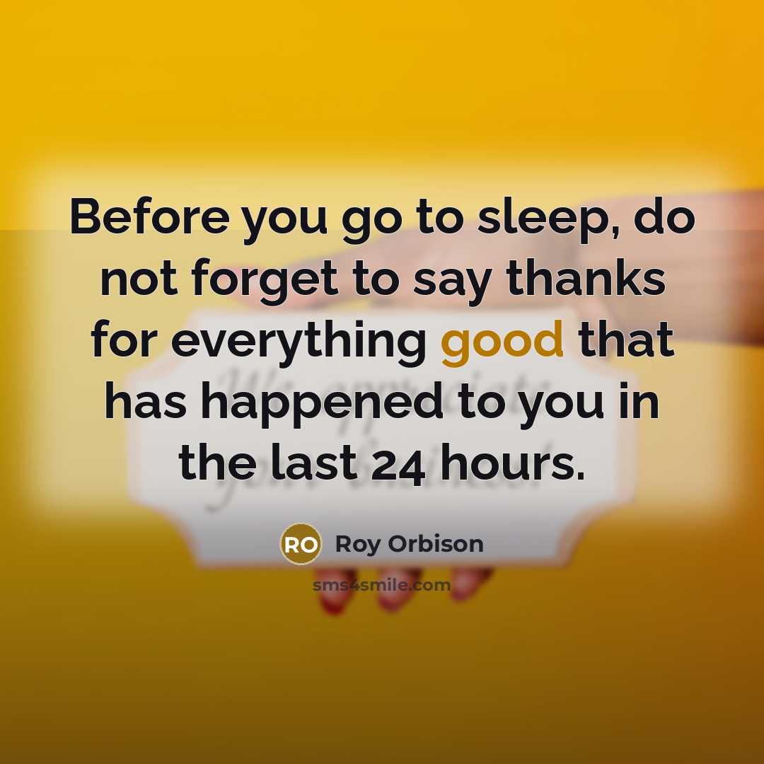 “Before you go to sleep, do not forget to say…” quote by Roy Orbison