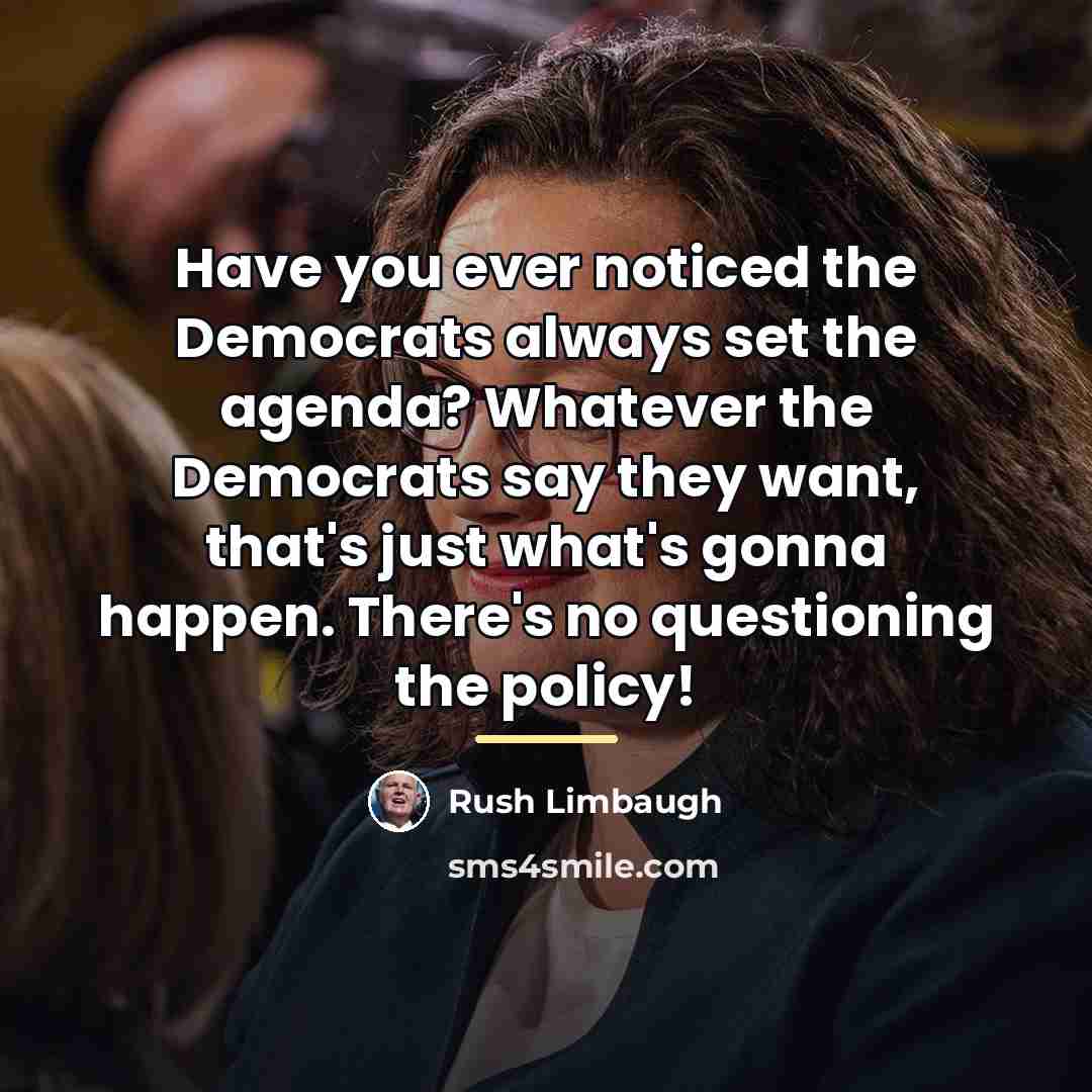“Have you ever noticed the Democrats always set the agenda?…” quote by Rush Limbaugh