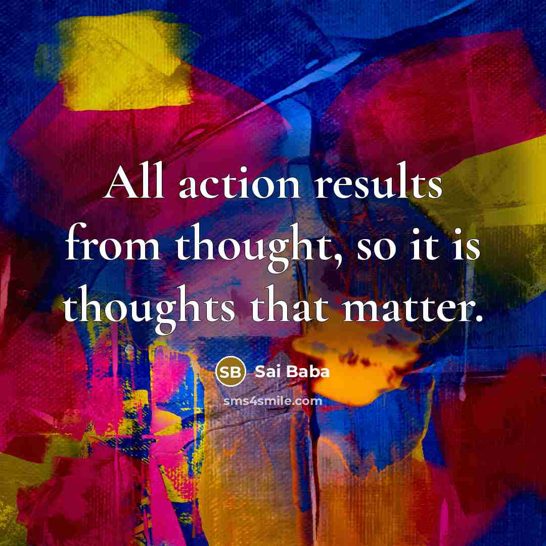 “All action results from thought, so it is thoughts that…” quote by Sai Baba