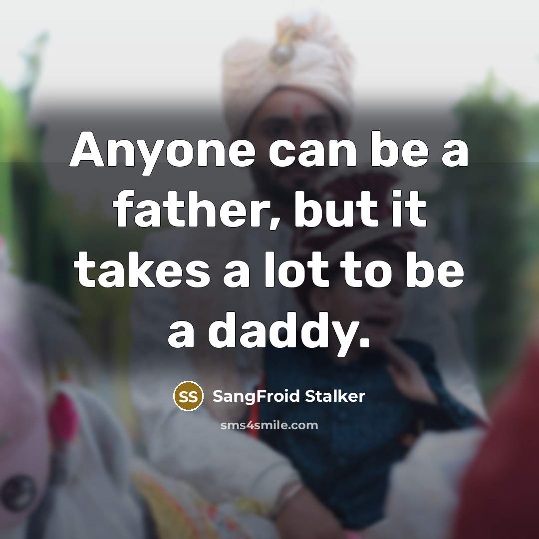 “Anyone can be a father, but it takes a lot…” quote by SangFroid Stalker