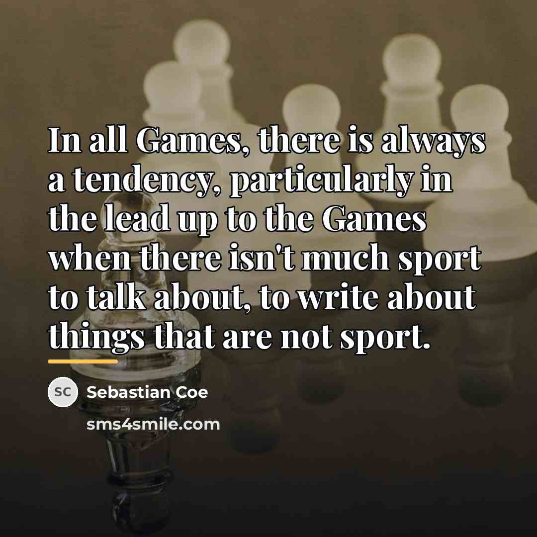“In all Games, there is always a tendency, particularly in…” quote by Sebastian Coe