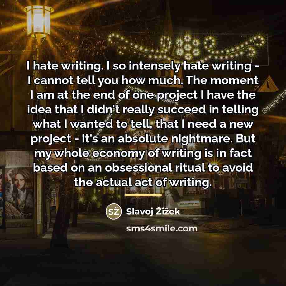 “I hate writing. I so intensely hate writing - I…” quote by Slavoj Žižek