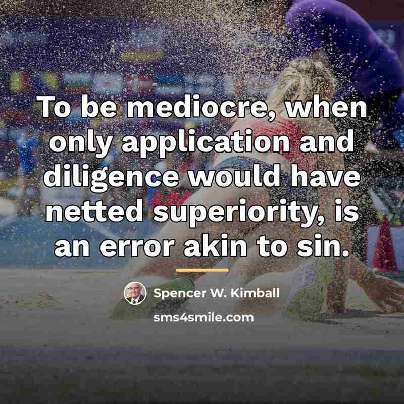 “To be mediocre, when only application and diligence would have…” quote by Spencer W. Kimball