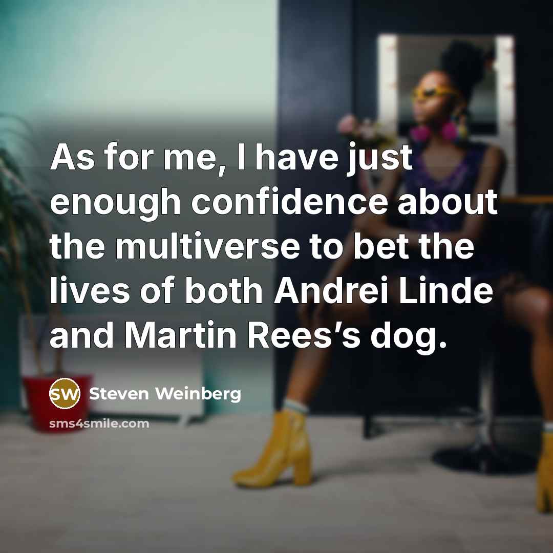 “As for me, I have just enough confidence about the…” quote by Steven Weinberg