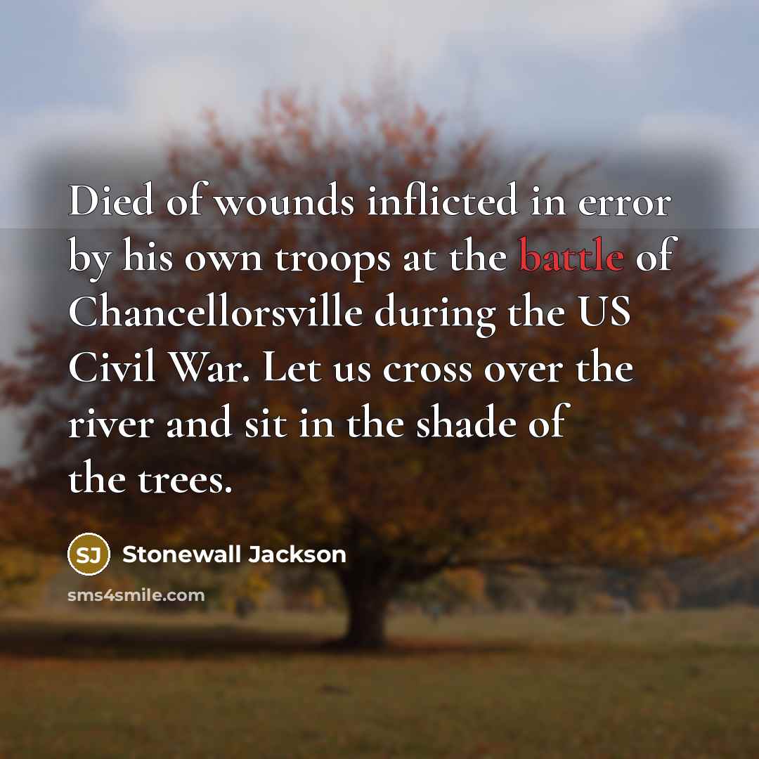 “Died of wounds inflicted in error by his own troops…” quote by Stonewall Jackson