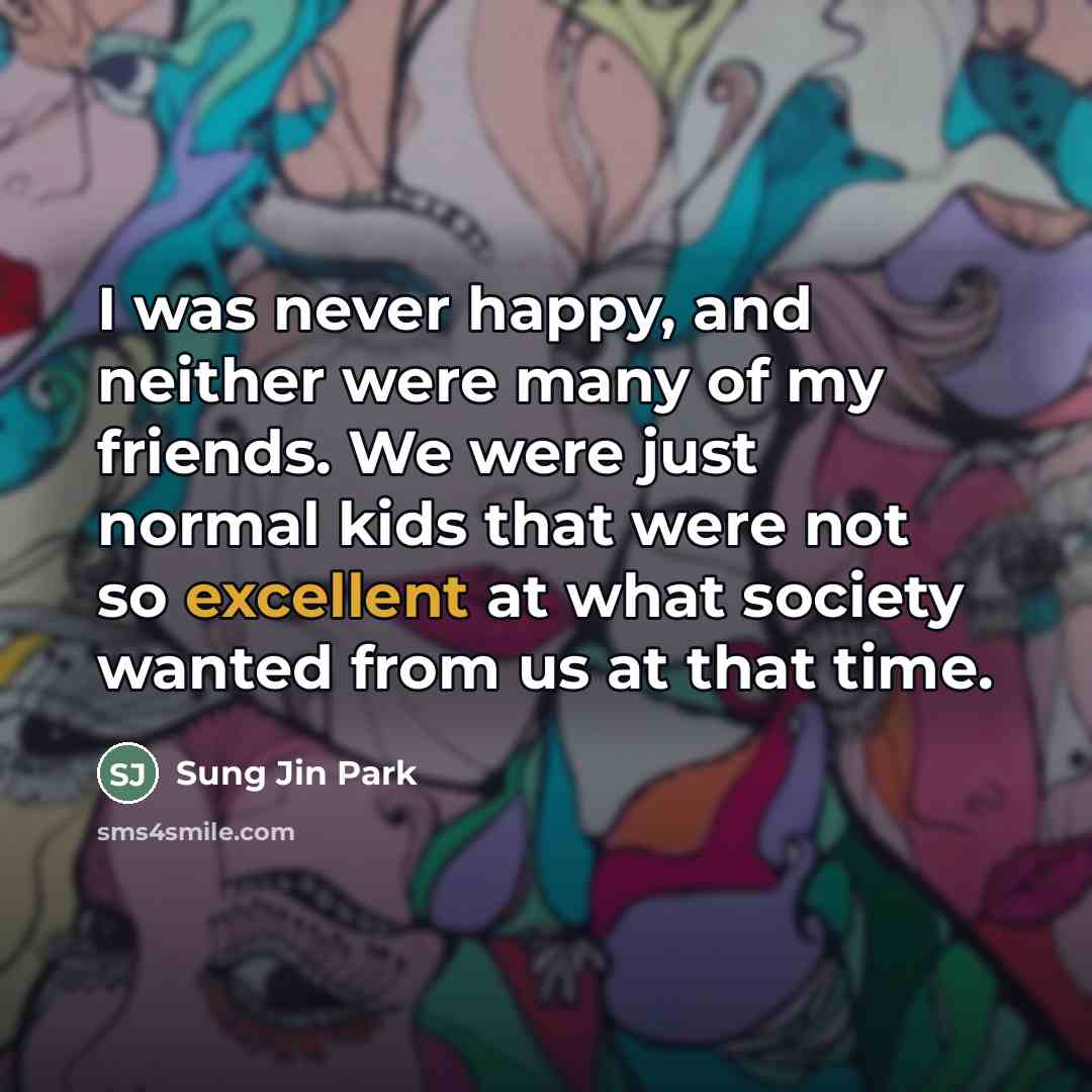 “I was never happy, and neither were many of my…” quote by Sung Jin Park