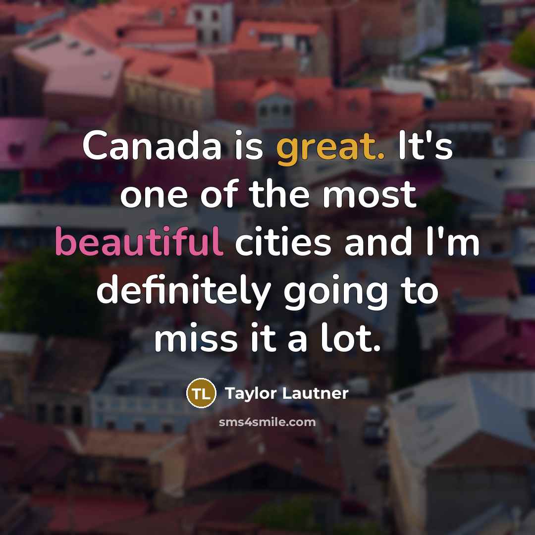 “Canada is great. It's one of the most beautiful cities…” quote by Taylor Lautner