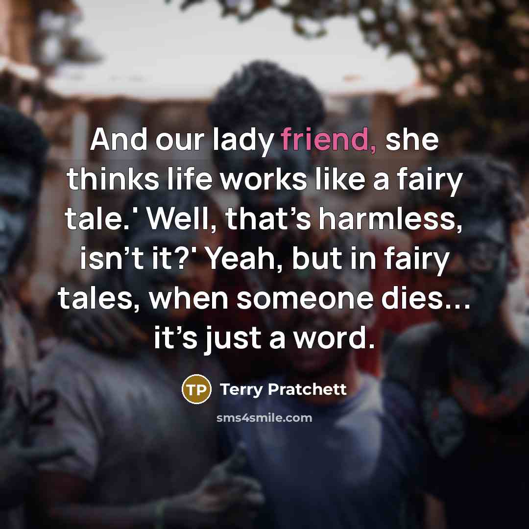 “And our lady friend, she thinks life works like a…” quote by Terry Pratchett