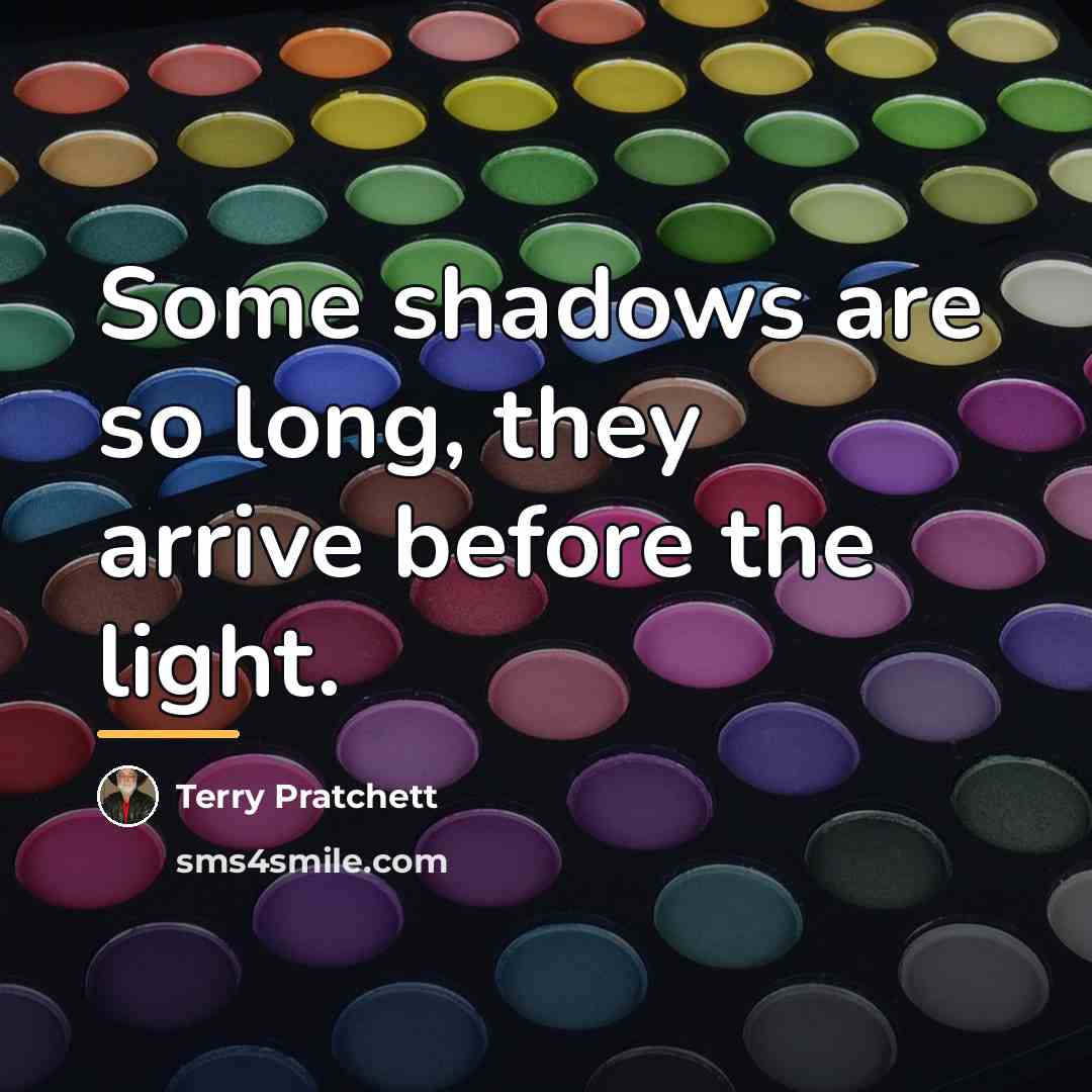 “Some shadows are so long, they arrive before the light.…” quote by Terry Pratchett