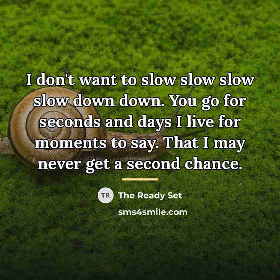 “I don't want to slow slow slow slow down down.…” quote by The Ready Set