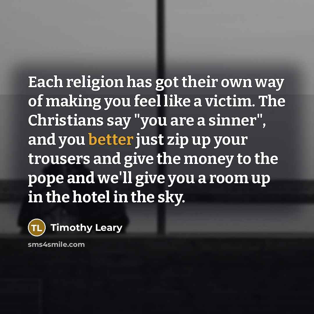 “Each religion has got their own way of making you…” quote by Timothy Leary