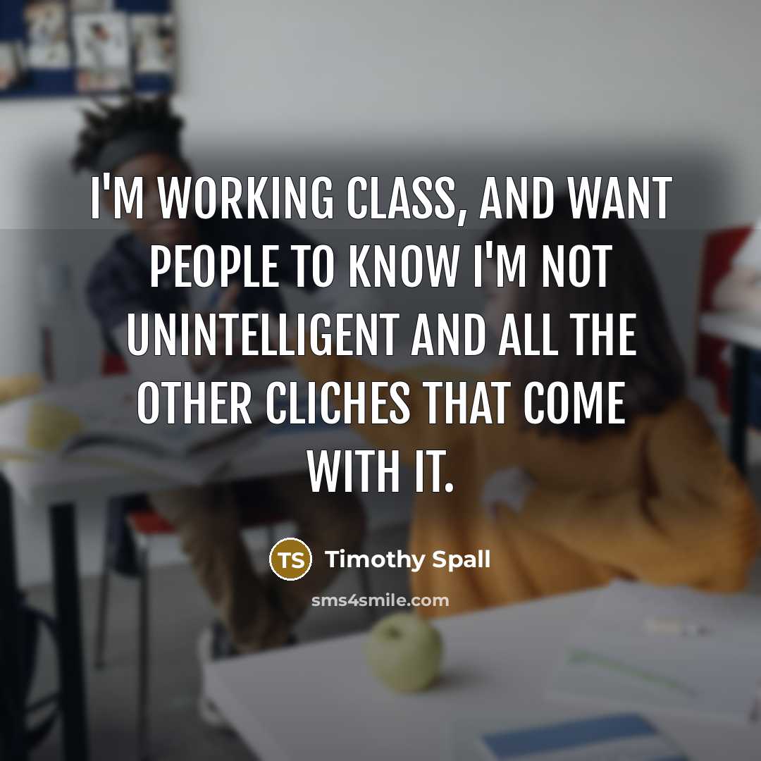 “I'm working class, and want people to know I'm not…” quote by Timothy Spall