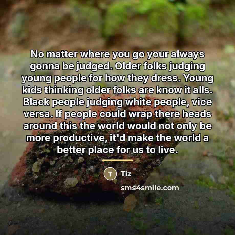 “No matter where you go your always gonna be judged.…” quote by Tiz