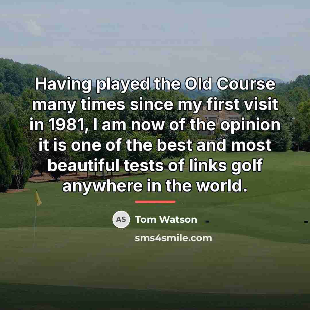 “Having played the Old Course many times since my first…” quote by Tom Watson