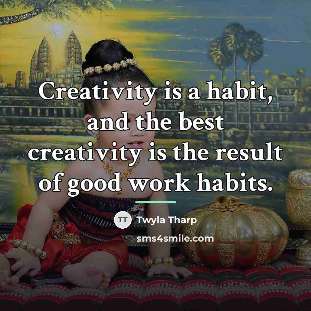 “Creativity is a habit, and the best creativity is the…” quote by Twyla Tharp