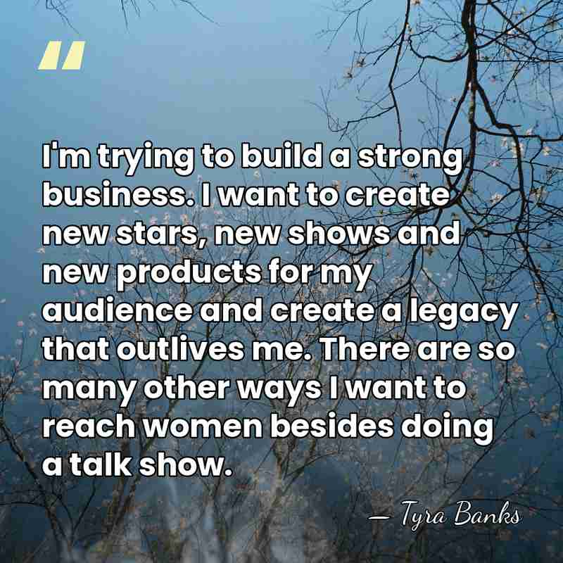 I'm trying to build a strong business. I want to create new&hellip; - Tyra Banks