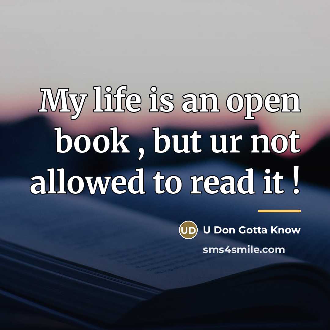 “My life is an open book , but ur not…” quote by U Don Gotta Know