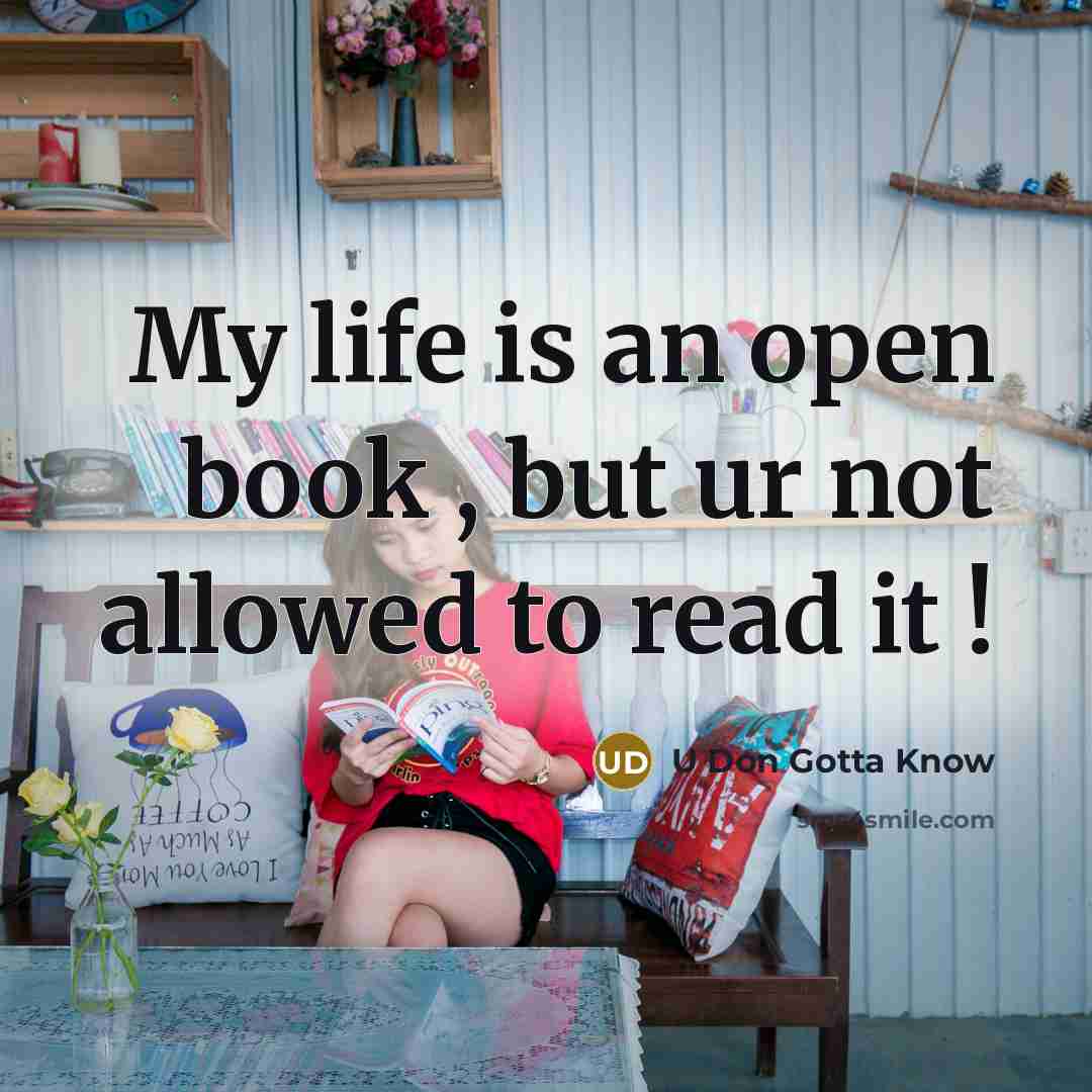 “My life is an open book , but ur not allowed to read it !” quote by U Don Gotta Know
