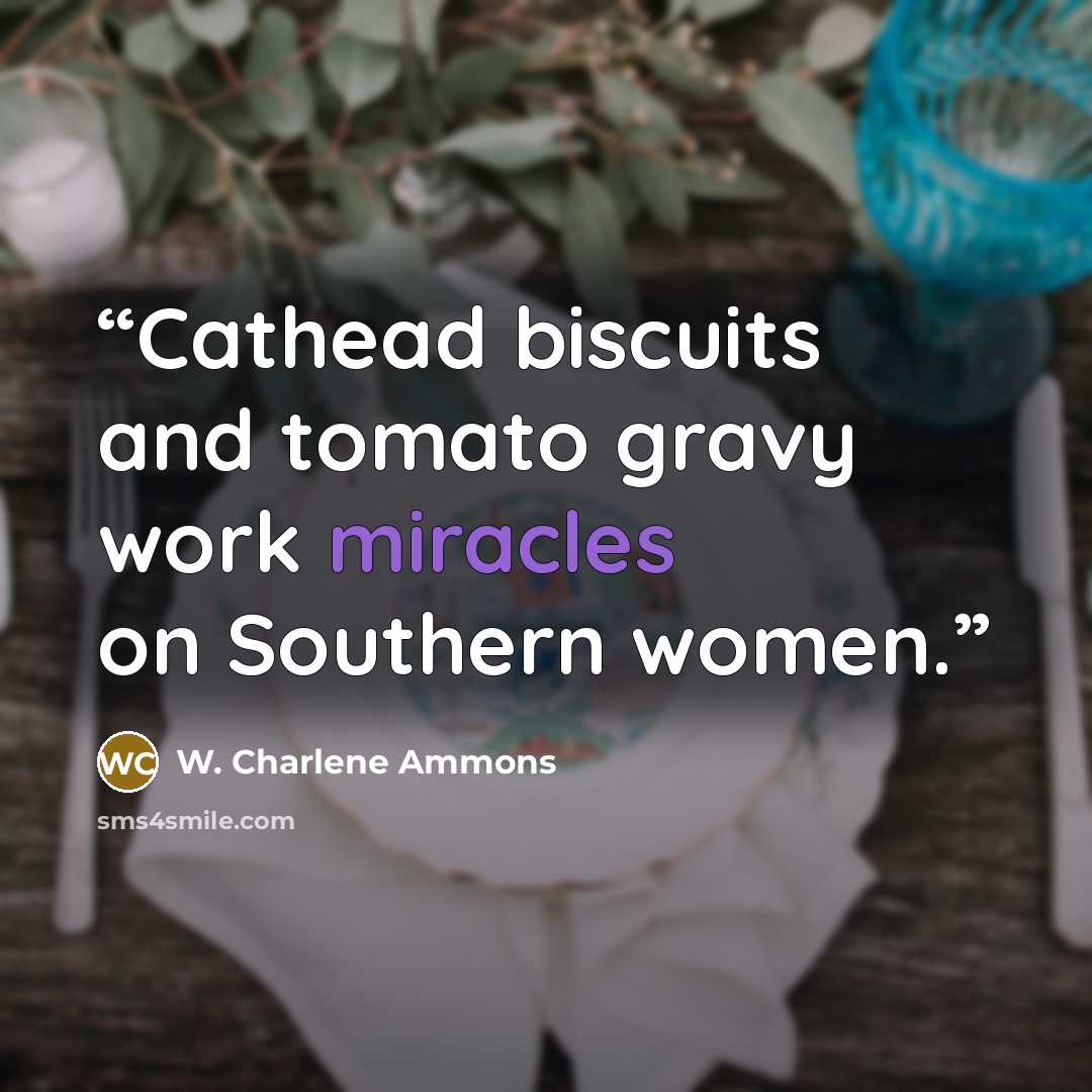 “Cathead biscuits and tomato gravy work miracles on Southern women.” quote by W. Charlene Ammons