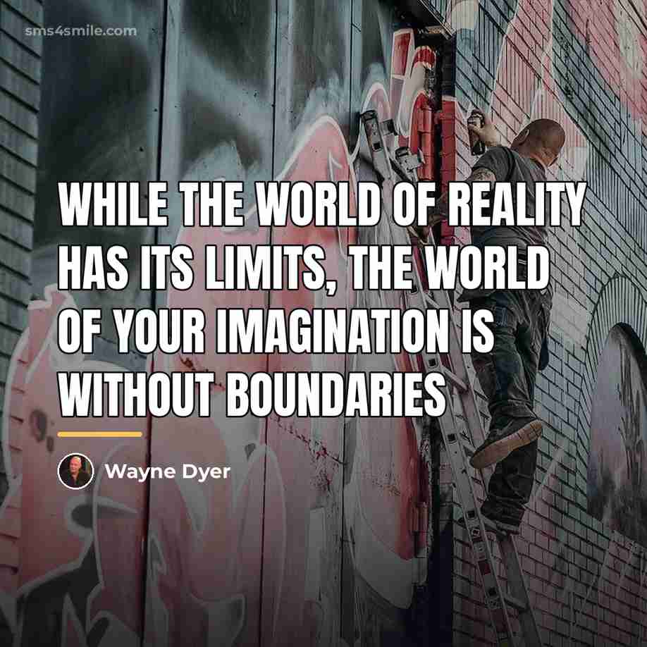“While the world of reality has its limits, the world…” quote by Wayne Dyer