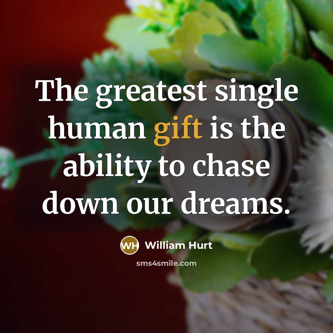 “The greatest single human gift is the ability to chase…” quote by William Hurt