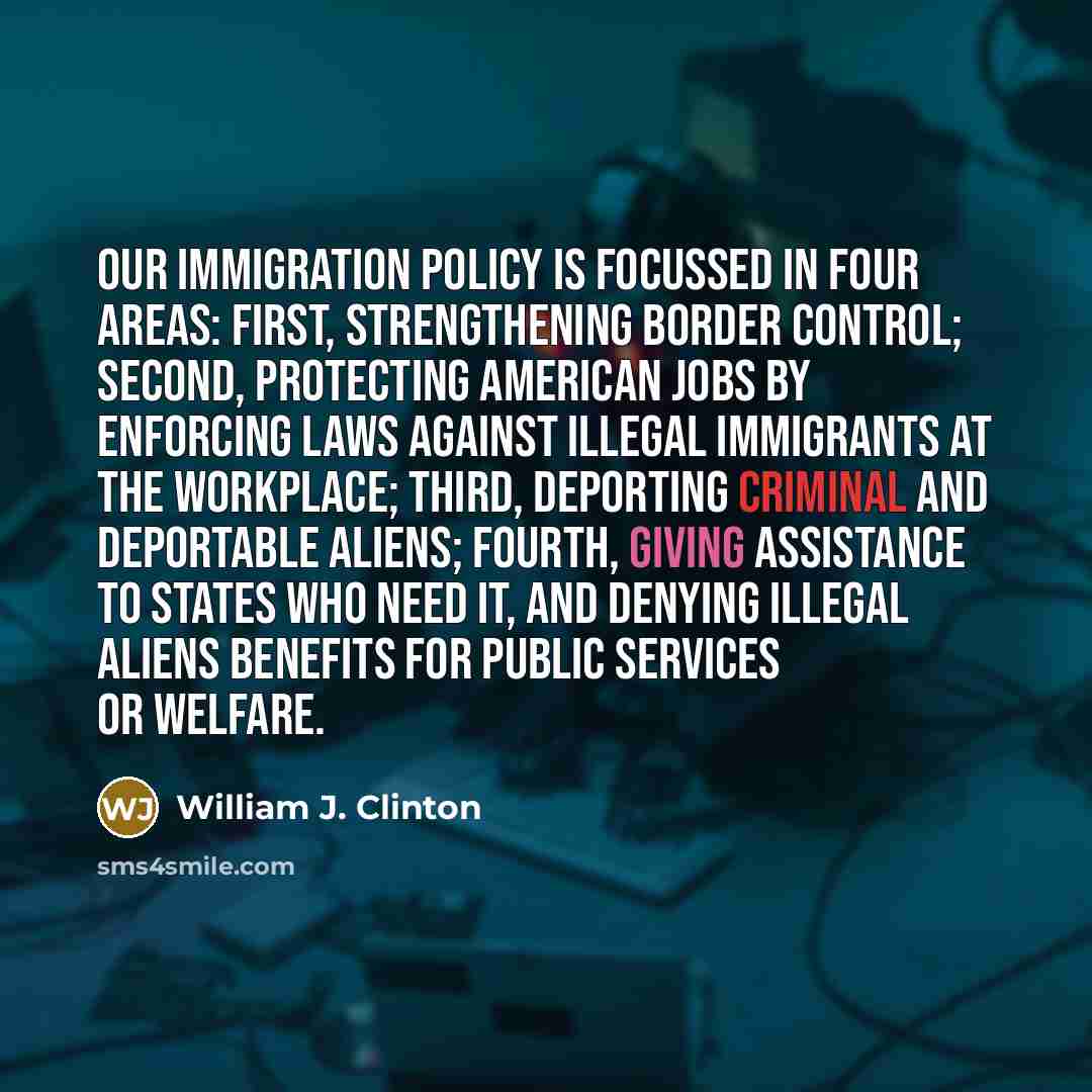 “Our immigration policy is focussed in four areas: First, strengthening…” quote by William J. Clinton
