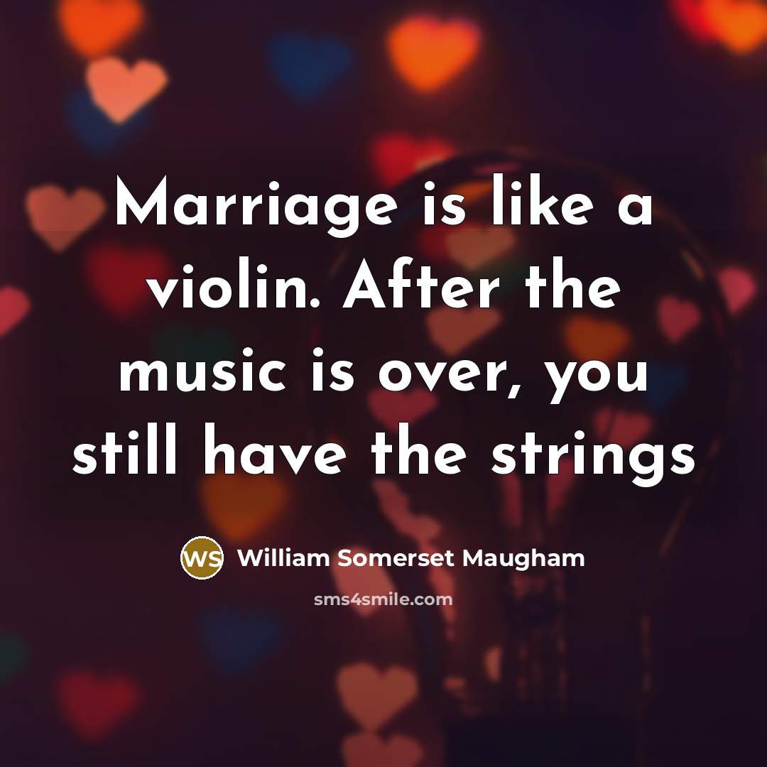 “Marriage is like a violin. After the music is over,…” quote by William Somerset Maugham